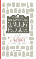 Image for "The Family Tree Cemetery Field Guide: how to find, record, & preserve your ancestors' grave"