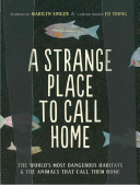 Image for "A Strange Place to Call Home: the world's most dangerous habitats & the animals that call them home"