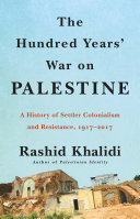 Image for "The Hundred Years' War on Palestine: a history of settler colonialism and resistance, 1917-2017"