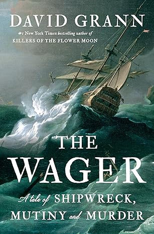 The Wager: A Tale of Shipwreck, Mutiny and Murder by David Grann book cover