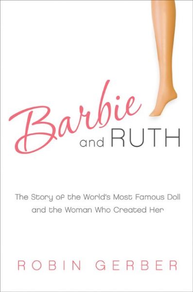 Image for "Barbie and Ruth: the story of the world's most famous doll and the woman who created her"