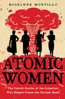 Image for "Atomic Women: the untold stories of the scientists who helped create the nuclear bomb"