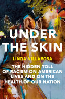 Image for "Under the Skin: the hidden toll of racism on American lives and on the health of our nation"