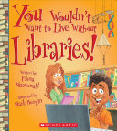 Image for "You Wouldn't Want to Live Without Libraries!"