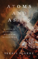 Image for "Atoms and Ashes: a global history of nuclear disasters"