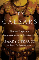 Image for "Ten Caesars: Roman emperors from Augustus to Constantine"