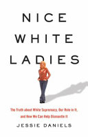 Image for "Nice White Ladies: the truth about white supremacy, our role in it, and how we can help dismantle it"