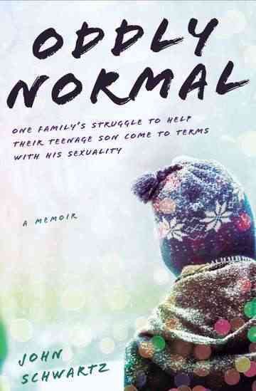 Image for "Oddly normal : one family's struggle to help their teenage son come to terms with his sexuality"