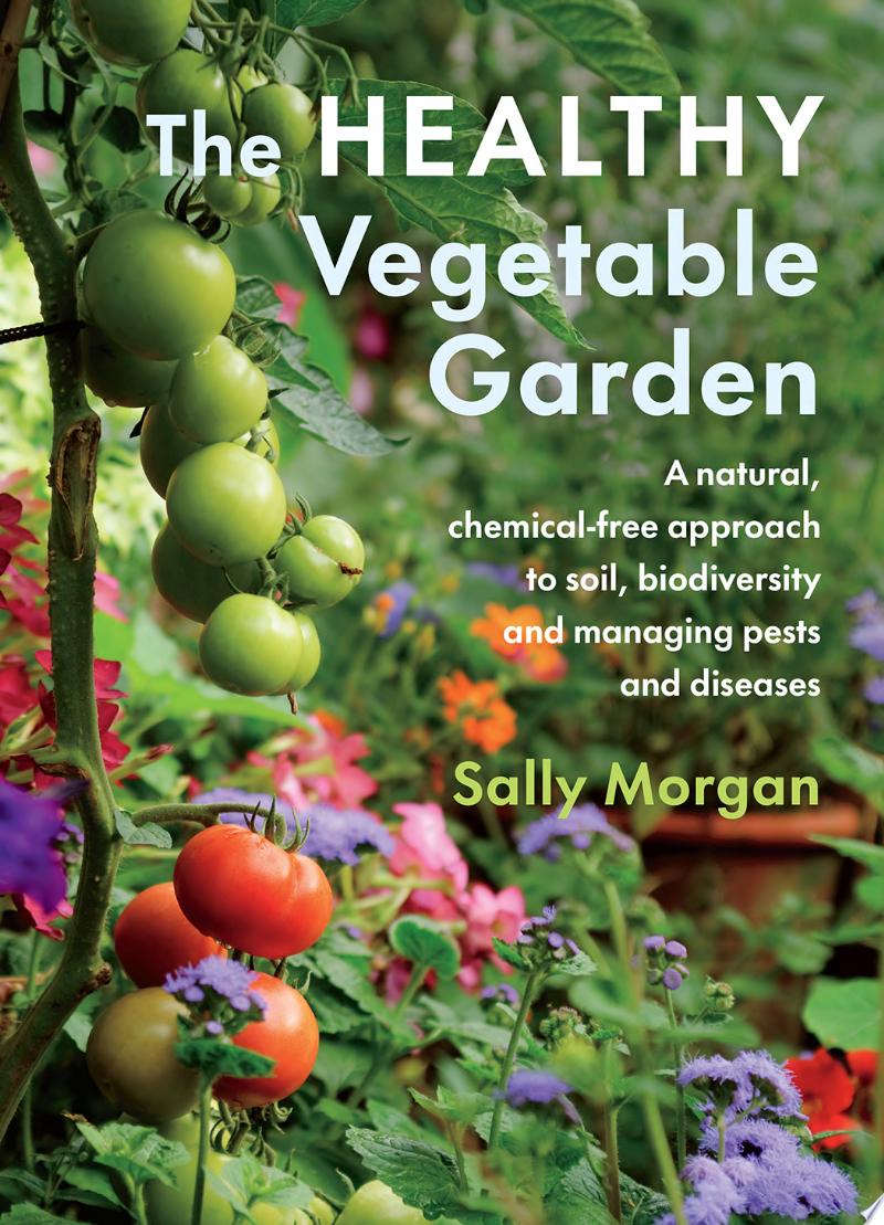Image for "The Healthy Vegetable Garden: a natural, chemical-free approach to soil, biodiversity and managing pests and diseases"