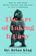Image for "The Art of Taking It Easy: how to cope with bears, traffic, and the rest of life's stressors"