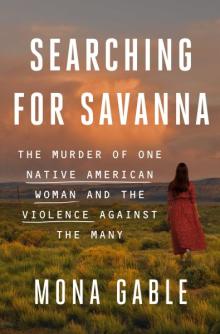 Image for "Searching for Savanna : the murder of one Native American woman and the violence against the many"
