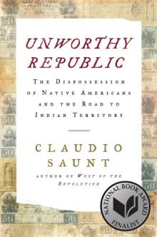 Image for "Unworthy Republic : the dispossession of Native Americans and the road to Indian territory"